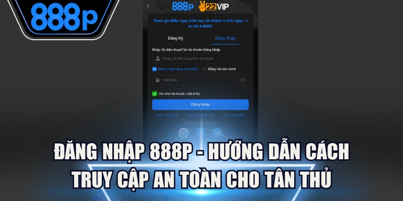 Đăng Nhập 888P - Hướng Dẫn Cách Truy Cập An Toàn Cho Tân Thủ