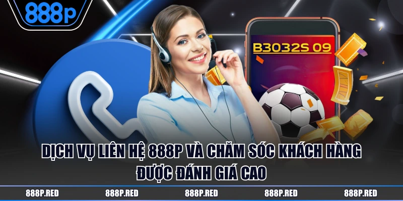Liên hệ 888P 1 Dịch vụ liên hệ 888P và chăm sóc khách hàng được đánh giá cao