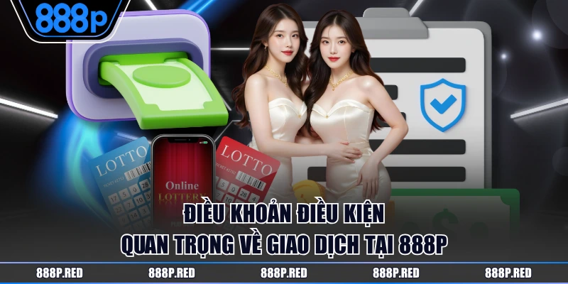 Điều khoản điều kiện quan trọng về giao dịch tại 888P