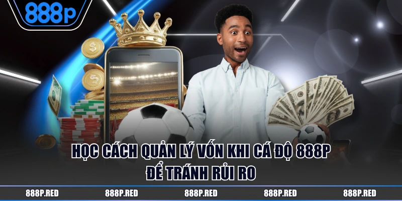 Cách Quản Lý Vốn Khi Cá Độ 888P Hiệu Quả Tối Ưu Lợi Nhuận 2 Học cách quản lý vốn khi cá độ 888P để tránh rủi ro