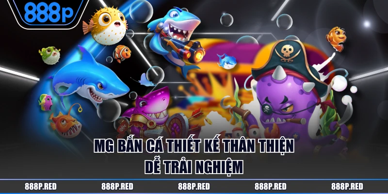 MG Bắn Cá - Khám Phá Ngay Top 3 Game Dễ Lụm Tiền Nhất 2 MG Bắn Cá thiết kế thân thiện dễ trải nghiệm
