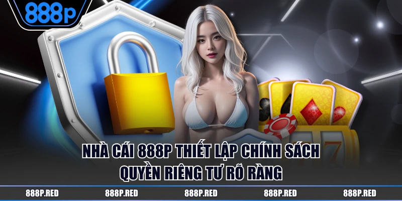 Nhà cái 888P thiết lập chính sách quyền riêng tư rõ ràng