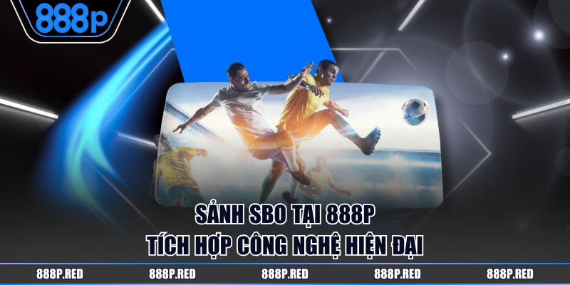 SBO Sport - Trải Nghiệm Thể Thao Đỉnh Cao Tại 888P 4 Sảnh SBO tại 888P tích hợp công nghệ hiện đại