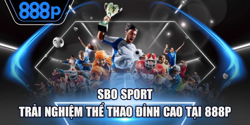 SBO Sport - Trải Nghiệm Thể Thao Đỉnh Cao Tại 888P
