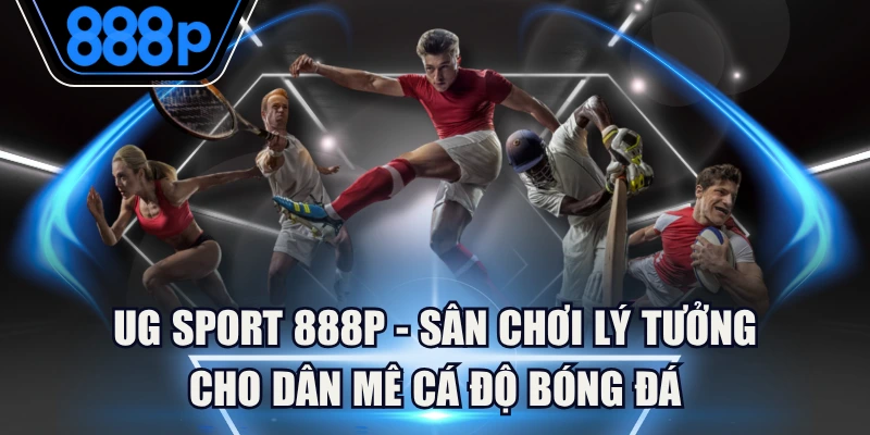 UG Sport 888P - Sân Chơi Lý Tưởng Cho Dân Mê Cá Độ Bóng Đá